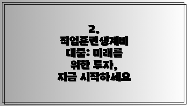 2. 직업훈련생계비 대출: 미래를 위한 투자, 지금 시작하세요