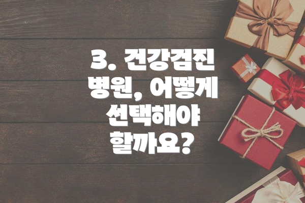 3. 건강검진 병원, 어떻게 선택해야 할까요?