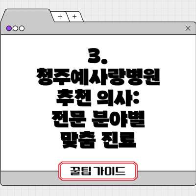3. 청주예사랑병원 추천 의사: 전문 분야별 맞춤 진료