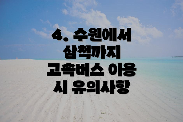 4. 수원에서 삼척까지 고속버스 이용 시 유의사항