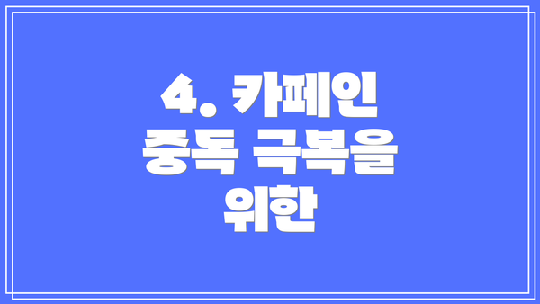 4. 카페인 중독 극복을 위한