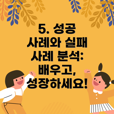 5. 성공 사례와 실패 사례 분석: 배우고, 성장하세요!