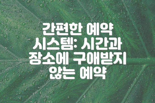 간편한 예약 시스템: 시간과 장소에 구애받지 않는 예약