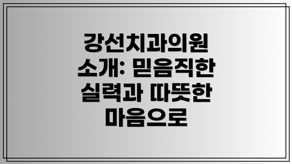 강선치과의원 소개: 믿음직한 실력과 따뜻한 마음으로