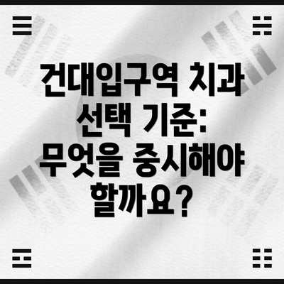 건대입구역 치과 선택 기준: 무엇을 중시해야 할까요?