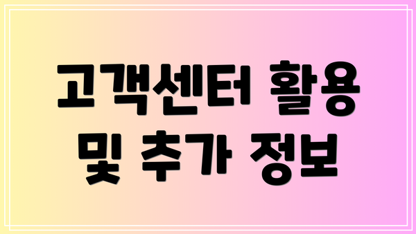 고객센터 활용 및 추가 정보