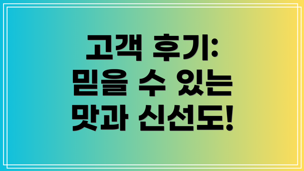 고객 후기: 믿을 수 있는 맛과 신선도!