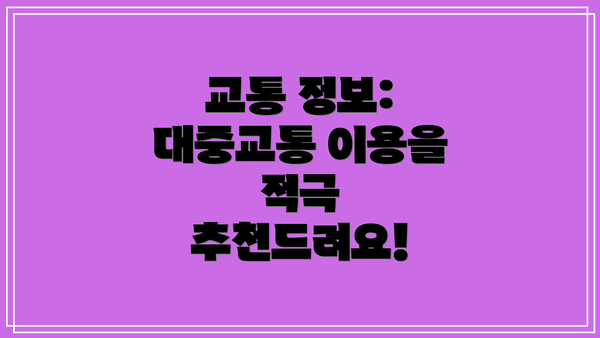 교통 정보: 대중교통 이용을 적극 추천드려요!