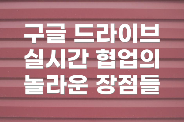 구글 드라이브 실시간 협업의 놀라운 장점들