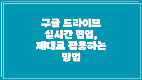 구글 드라이브 실시간 협업, 제대로 활용하는 방법