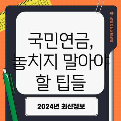 국민연금, 놓치지 말아야 할 팁들