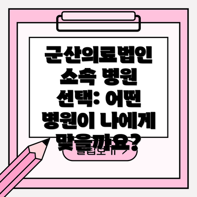 군산의료법인 소속 병원 선택: 어떤 병원이 나에게 맞을까요?