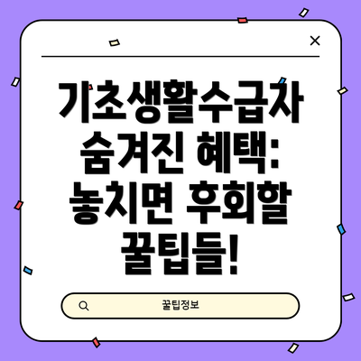 기초생활수급자 숨겨진 혜택: 놓치면 후회할 꿀팁들!