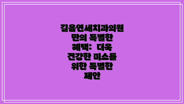 길음연세치과의원만의 특별한 혜택:  더욱 건강한 미소를 위한 특별한 제안