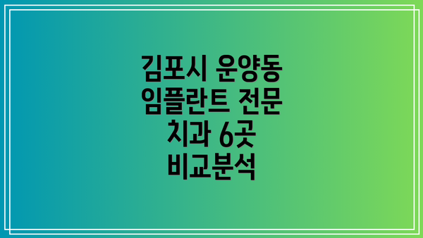 김포시 운양동 임플란트 전문 치과 6곳 비교분석