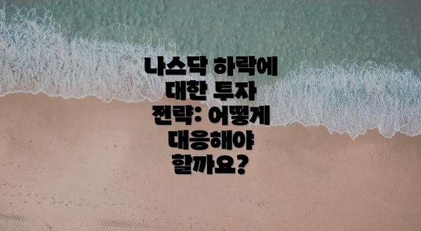 나스닥 하락에 대한 투자 전략: 어떻게 대응해야 할까요?