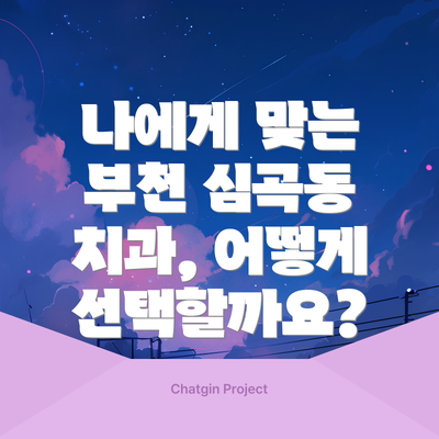 나에게 맞는 부천 심곡동 치과, 어떻게 선택할까요?