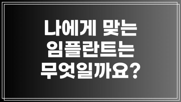 나에게 맞는 임플란트는 무엇일까요?