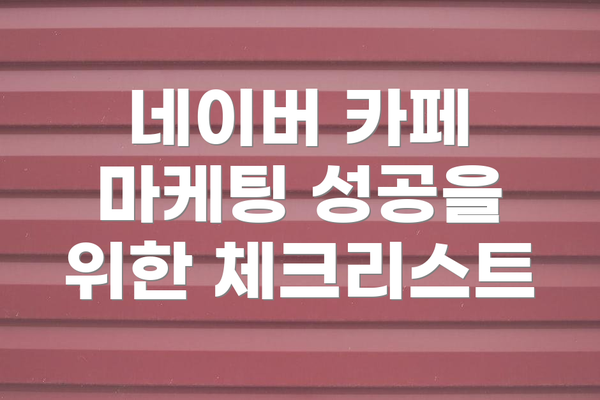 네이버 카페 마케팅 성공을 위한 체크리스트