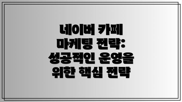 네이버 카페 마케팅 전략: 성공적인 운영을 위한 핵심 전략