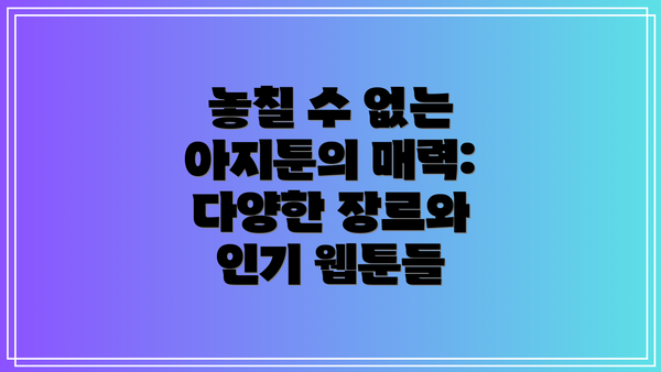 놓칠 수 없는 아지툰의 매력: 다양한 장르와 인기 웹툰들