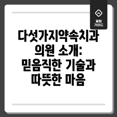 다섯가지약속치과의원 소개: 믿음직한 기술과 따뜻한 마음