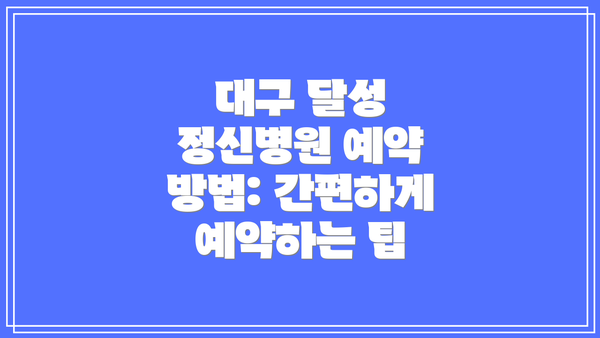 대구 달성 정신병원 예약 방법: 간편하게 예약하는 팁