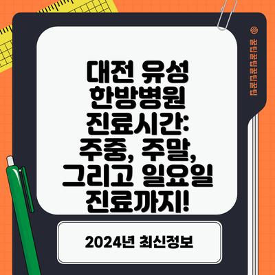 대전 유성 한방병원 진료시간: 주중, 주말, 그리고 일요일 진료까지!