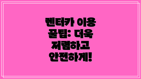 렌터카 이용 꿀팁: 더욱 저렴하고 안전하게!