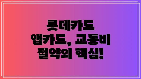 롯데카드 앱카드, 교통비 절약의 핵심!