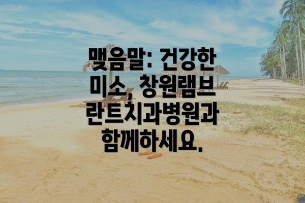맺음말: 건강한 미소, 창원램브란트치과병원과 함께하세요.
