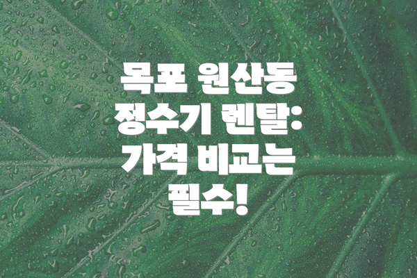 목포 원산동 정수기 렌탈: 가격 비교는 필수!