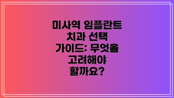 미사역 임플란트 치과 선택 가이드: 무엇을 고려해야 할까요?
