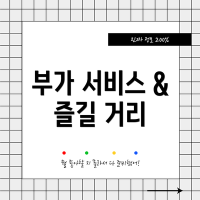 부가 서비스 & 즐길 거리