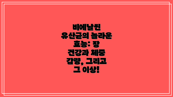 비에날씬 유산균의 놀라운 효능: 장 건강과 체중 감량, 그리고 그 이상!