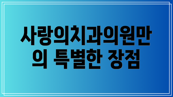 사랑의치과의원만의 특별한 장점