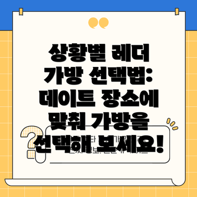 상황별 레더 가방 선택법: 데이트 장소에 맞춰 가방을 선택해 보세요!