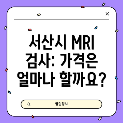 서산시 MRI 검사: 가격은 얼마나 할까요?