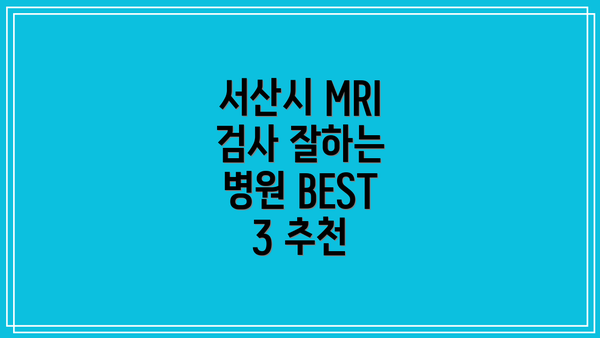 서산시 MRI 검사 잘하는 병원 BEST 3 추천