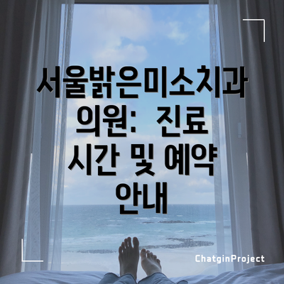 서울밝은미소치과의원:  진료 시간 및 예약 안내