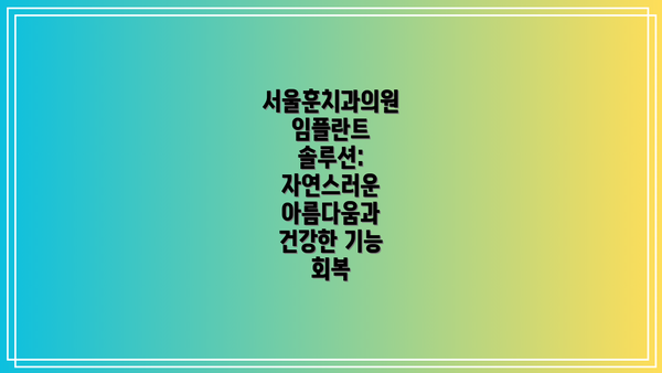 서울훈치과의원 임플란트 솔루션: 자연스러운 아름다움과 건강한 기능 회복