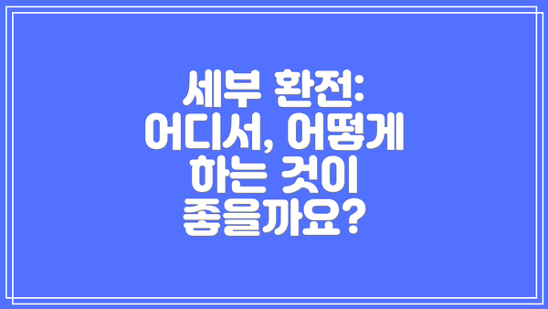 세부 환전: 어디서, 어떻게 하는 것이 좋을까요?