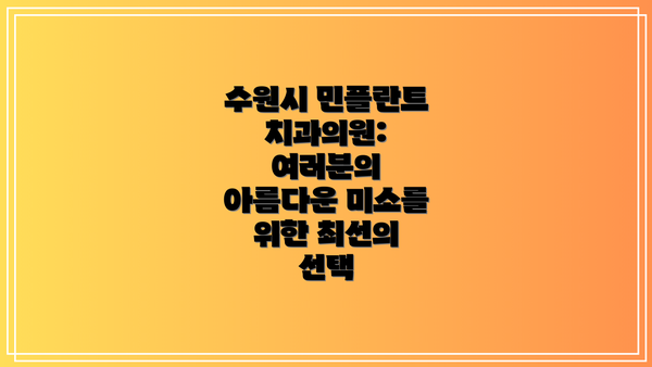 수원시 민플란트치과의원: 여러분의 아름다운 미소를 위한 최선의 선택