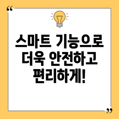 스마트 기능으로 더욱 안전하고 편리하게!