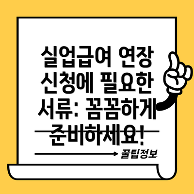실업급여 연장 신청에 필요한 서류: 꼼꼼하게 준비하세요!