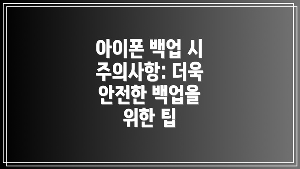아이폰 백업 시 주의사항: 더욱 안전한 백업을 위한 팁