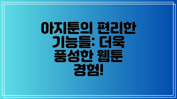 아지툰의 편리한 기능들: 더욱 풍성한 웹툰 경험!