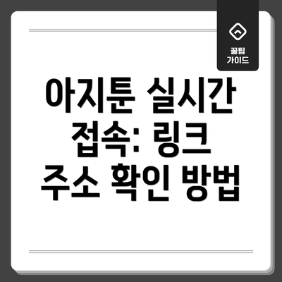 아지툰 실시간 접속: 링크 주소 확인 방법