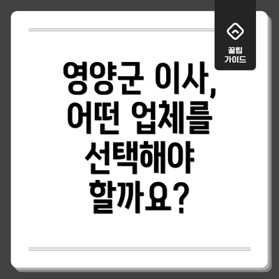 영양군 이사, 어떤 업체를 선택해야 할까요?