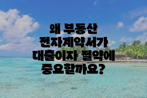 왜 부동산 전자계약서가 대출이자 절약에 중요할까요?